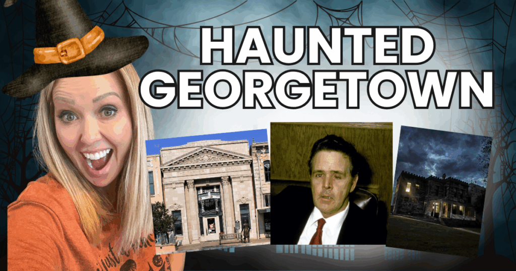 Haunted Georgetown, TX: The Real History, The Rumors, and the Realtor’s Take